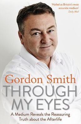 Through My Eyes: A Medium Reveals the Reassuring Truth about the Afterlife - Gordon Smith - Books - Hay House UK Ltd - 9781788170833 - July 3, 2018
