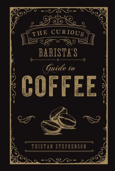 Cover for Tristan Stephenson · The Curious Barista’s Guide to Coffee (Hardcover Book) (2019)