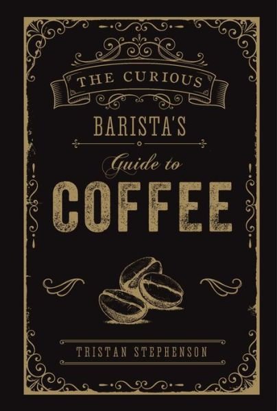 Cover for Tristan Stephenson · The Curious Barista’s Guide to Coffee (Hardcover bog) (2019)