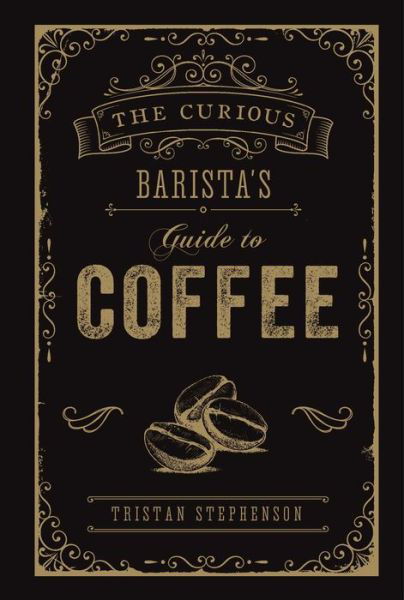 Cover for Tristan Stephenson · The Curious Barista’s Guide to Coffee (Hardcover Book) (2019)