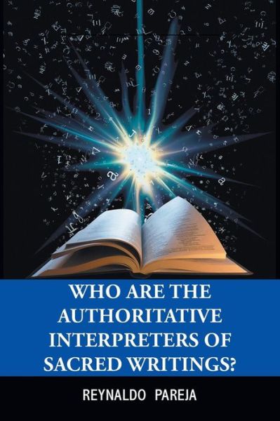 Who Are the Authoritative Interpreters of Sacred Writings? - Reynaldo Pareja - Books - Xlibris Us - 9781796016833 - March 9, 2019