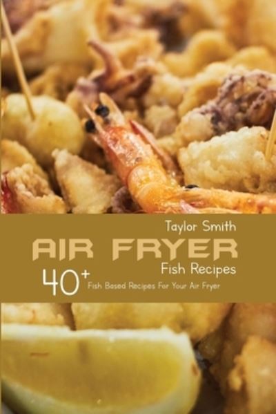 Cover for Taylor Smith · Air Fryer Fish Recipes (Paperback Book) (2021)