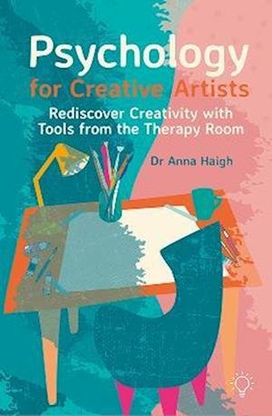 Cover for Anna Haigh · Psychology for Creative Artists: Rediscover Creativity with Tools from the Therapy Room (Paperback Book) (2023)