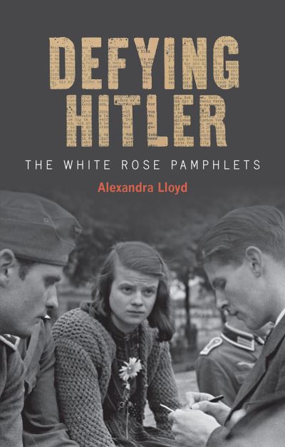 Cover for Alexandra Lloyd · Defying Hitler: The White Rose Pamphlets (Hardcover Book) (2022)