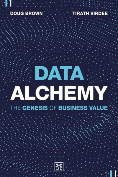 Data Alchemy: The Genesis of Business Value - Tirath Virdee - Books - LID Publishing - 9781912555833 - December 16, 2021