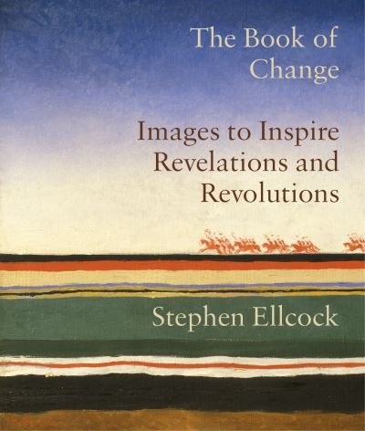 Cover for Stephen Ellcock · The Book of Change: Images to Inspire Revelations and Revolutions (Hardcover Book) (2021)