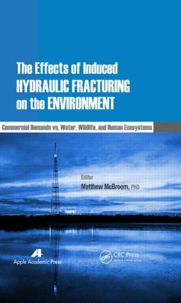Cover for Matthew Mcbroom · The Effects of Induced Hydraulic Fracturing on the Environment: Commercial Demands vs. Water, Wildlife, and Human Ecosystems (Hardcover Book) (2013)