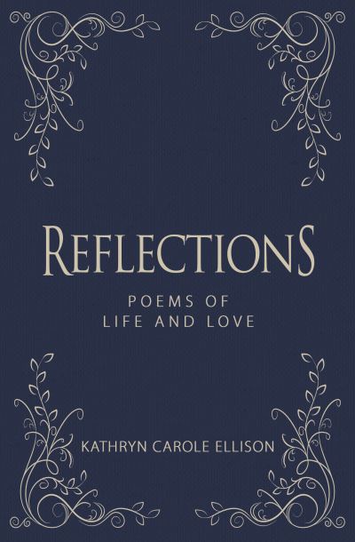 Cover for Kathryn Carole Ellison · Reflections: Poems of Life and Love (Hardcover Book) (2021)