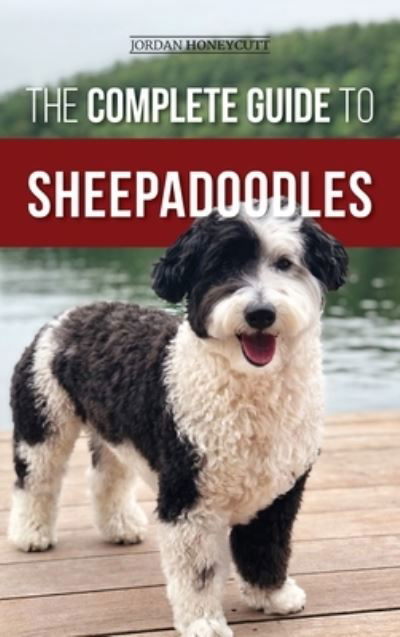 Cover for Jordan Honeycutt · The Complete Guide to Sheepadoodles: Finding, Raising, Training, Feeding, Socializing, and Loving Your New Sheepadoodle Puppy (Hardcover Book) (2020)
