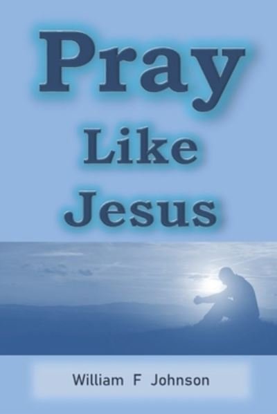 Cover for William F Johnson · Pray Like Jesus (Paperback Book) (2017)