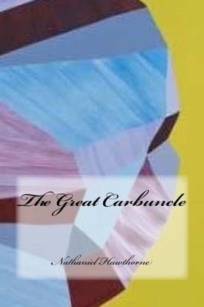 The Great Carbuncle - Nathaniel Hawthorne - Books - Createspace Independent Publishing Platf - 9781976465833 - September 15, 2017