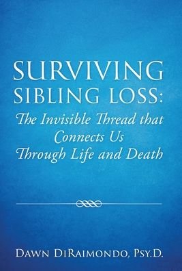 Cover for Psy.D. Dawn DiRaimondo · Surviving Sibling Loss: The Invisible Thread that Connects Us Through Life and Death (Book) (2020)