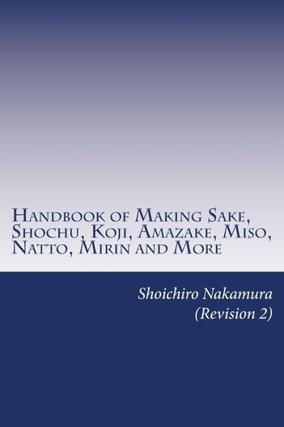 Cover for Shoichiro Nakamura · Handbook of Making Sake, Shochu, Koji, Amazake, Miso, Natto, Mirin and More (Paperback Book) (2018)