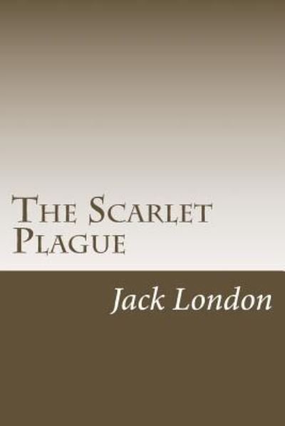 The Scarlet Plague - Jack London - Livres - Createspace Independent Publishing Platf - 9781985276833 - 28 février 2018