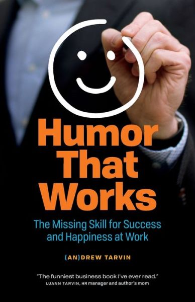 Humor That Works: The Missing Skill for Success and Happiness at Work - Andrew Tarvin - Books - Page Two Books, Inc. - 9781989025833 - April 1, 2019