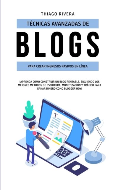 Cover for Thiago Rivera · Tecnicas Avanzadas de Blogs Para Crear Ingresos Pasivos en Linea (Paperback Bog) (2020)