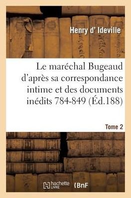 Cover for D Ideville-h · Le Marechal Bugeaud D'apres Sa Correspondance Intime et Des Documents Inedits 1784-1849. Tome 2 (Paperback Book) (2015)