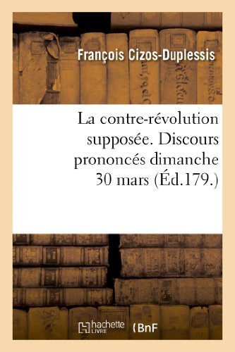 Cover for Cizos-duplessis-f · La Contre-revolution Supposee. Discours Prononces Dimanche 30 Mars, Dans La Societe (Taschenbuch) [French edition] (2013)