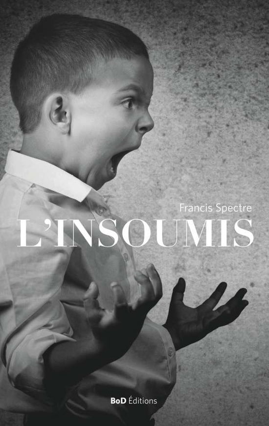 L'Insoumis - Spectre - Books -  - 9782322146833 - July 25, 2018