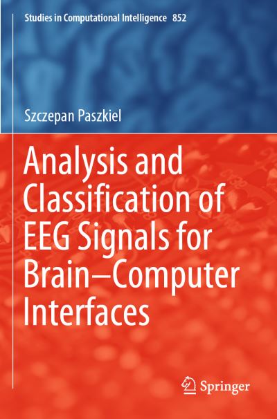 Cover for Szczepan Paszkiel · Analysis and Classification of EEG Signals for Brain-Computer Interfaces - Studies in Computational Intelligence (Paperback Book) [1st ed. 2020 edition] (2020)