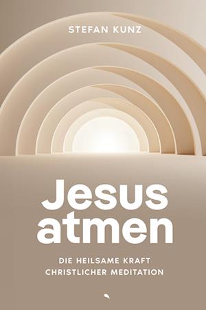 Cover for Stefan Kunze · Jesus atmen: Die heilsame Kraft christlicher Meditation (Book) (2024)