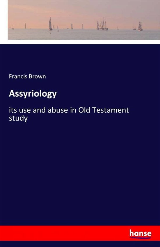 Cover for Francis Brown · Assyriology: its use and abuse in Old Testament study (Paperback Book) (2017)