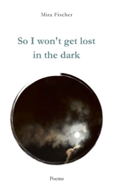 So I won't get lost in the dark - Mira Fischer - Books - tredition GmbH - 9783347276833 - June 7, 2021