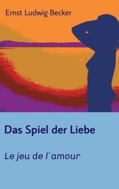 Cover for Ernst Ludwig Becker · Das Spiel der Liebe - Le jeu de l`amour (Hardcover Book) (2021)