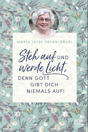 Cover for Maria Prean-Bruni · Steh auf und werde Licht, denn Gott gibt dich niemals auf! (Hardcover Book) (2021)