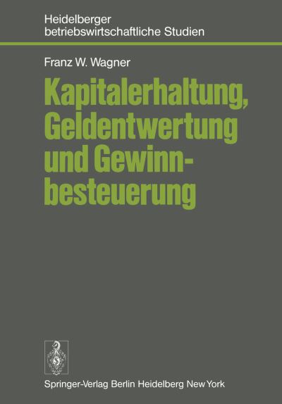 Cover for F. W. Wagner · Kapitalerhaltung, Geldentwertung und Gewinnbesteuerung - Betriebswirtschaftliche Studien (Paperback Book) [German edition] (1978)