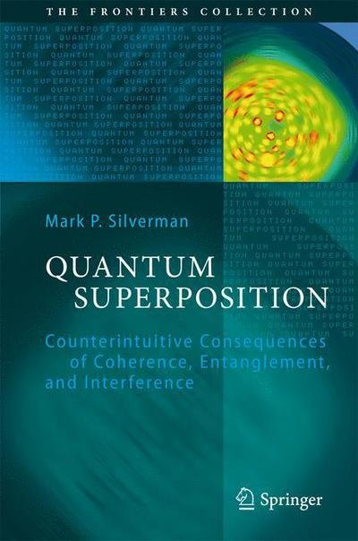 Cover for Mark P. Silverman · Quantum Superposition: Counterintuitive Consequences of Coherence, Entanglement, and Interference - The Frontiers Collection (Inbunden Bok) [2008 edition] (2008)