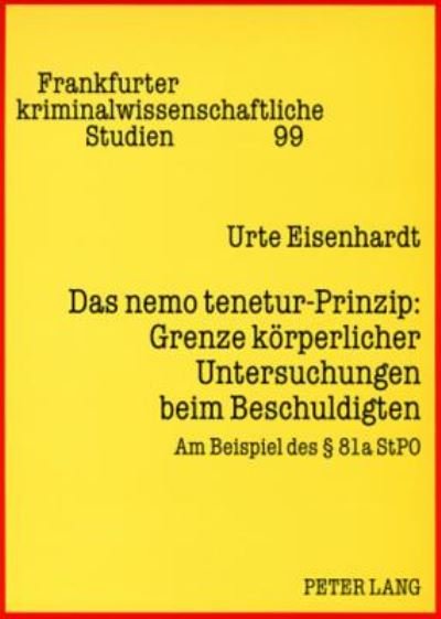 Cover for Urte Eisenhardt · Das nemo tenetur-Prinzip: Grenze koerperlicher Untersuchungen beim Beschuldigten; Am Beispiel des  81a StPO - Frankfurter Kriminalwissenschaftliche Studien (Taschenbuch) [German edition] (2007)