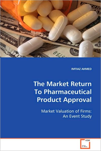 Cover for Imtiaz Ahmed · The Market Return to Pharmaceutical Product Approval: Market Valuation of Firms: an Event Study (Pocketbok) (2008)