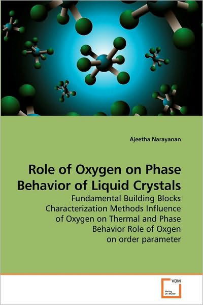 Cover for Ajeetha Narayanan · Role of Oxygen on Phase Behavior of Liquid Crystals: Fundamental Building Blocks Characterization Methods Influence of Oxygen on Thermal and Phase Behavior Role of Oxgen on Order Parameter (Taschenbuch) (2010)