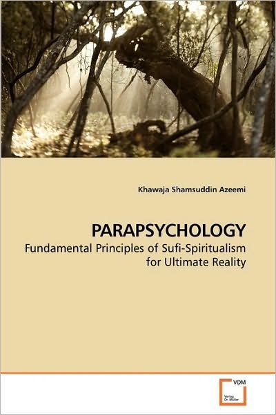 Parapsychology: Fundamental Principles of Sufi-spiritualism for Ultimate Reality - Khawaja Shamsuddin Azeemi - Books - VDM Verlag Dr. Müller - 9783639243833 - March 21, 2010