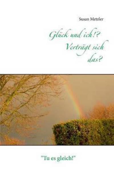 Cover for Susan Metzler · Gluck Und Ich!? Vertragt Sich Das? (Paperback Book) (2015)