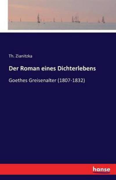 Cover for Th Zianitzka · Der Roman eines Dichterlebens: Goethes Greisenalter (1807-1832) (Paperback Book) (2016)