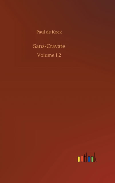 Sans-Cravate: Volume 1,2 - Paul De Kock - Books - Outlook Verlag - 9783752384833 - July 31, 2020