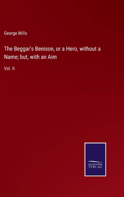 Cover for George Mills · The Beggar's Benison, or a Hero, without a Name; but, with an Aim (Gebundenes Buch) (2022)