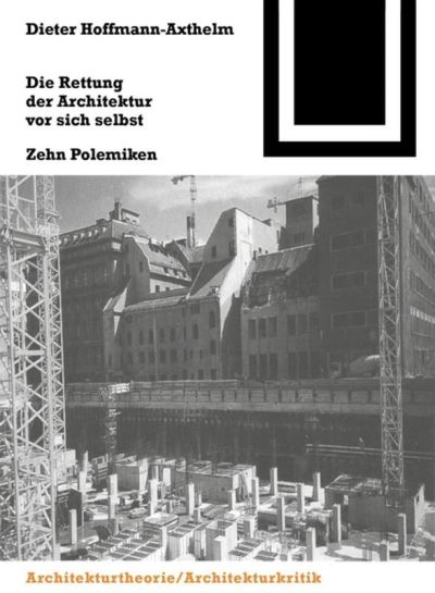 Cover for Dieter Hoffmann-axthelm · Die Rettung Der Architektur Vor Sich Selbst: Zehn Polemiken - Bauwelt Fundamente (Paperback Book) (2000)