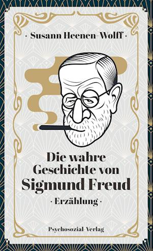 Cover for Susann Heenen-Wolff · Die wahre Geschichte von Sigmund Freud (Book) (2024)