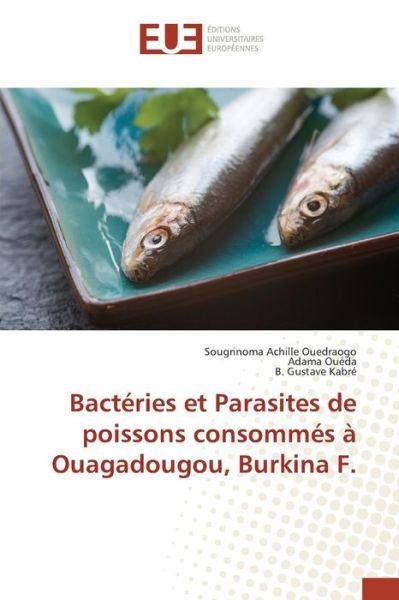 Cover for Ouedraogo Sougrinoma Achille · Bacteries et Parasites De Poissons Consommes a Ouagadougou, Burkina F. (Paperback Book) (2018)