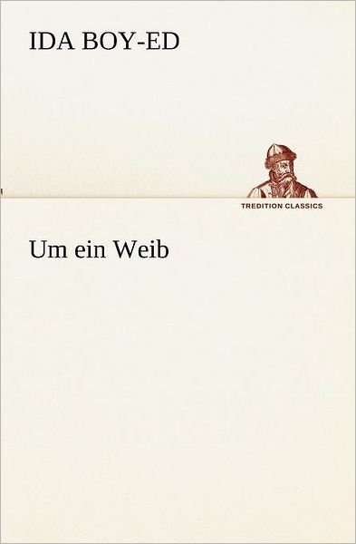 Um Ein Weib (Tredition Classics) (German Edition) - Ida Boy-ed - Bücher - tredition - 9783842403833 - 8. Mai 2012