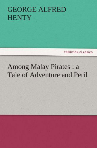 Cover for George Alfred Henty · Among Malay Pirates : a Tale of Adventure and Peril (Tredition Classics) (Paperback Book) (2011)