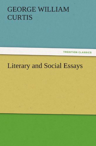 Literary and Social Essays (Tredition Classics) - George William Curtis - Books - tredition - 9783842432833 - November 4, 2011