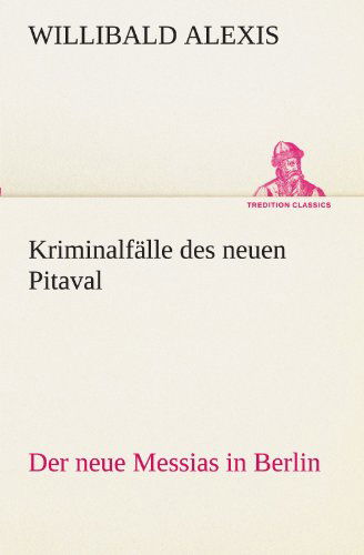 Cover for Willibald Alexis · Kriminalfälle Des Neuen Pitaval: Der Neue Messias in Berlin (Tredition Classics) (German Edition) (Paperback Book) [German edition] (2012)