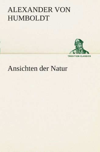 Cover for Alexander Von Humboldt · Ansichten Der Natur (Tredition Classics) (German Edition) (Paperback Book) [German edition] (2012)