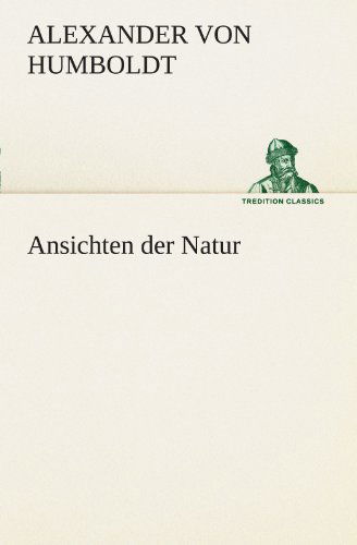 Ansichten Der Natur (Tredition Classics) (German Edition) - Alexander Von Humboldt - Books - tredition - 9783842490833 - May 4, 2012