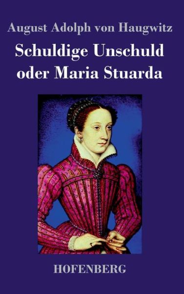 Cover for August Adolph Von Haugwitz · Schuldige Unschuld Oder Maria Stuarda (Hardcover Book) (2014)