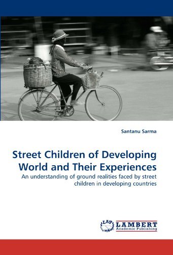 Santanu Sarma · Street Children of Developing World and Their Experiences: an Understanding of Ground Realities Faced by Street Children in Developing Countries (Taschenbuch) (2011)
